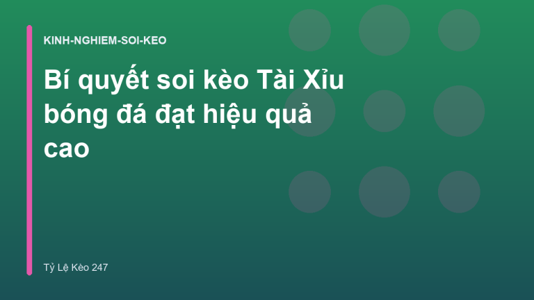 Bí quyết soi kèo Tài Xỉu bóng đá đạt hiệu quả cao