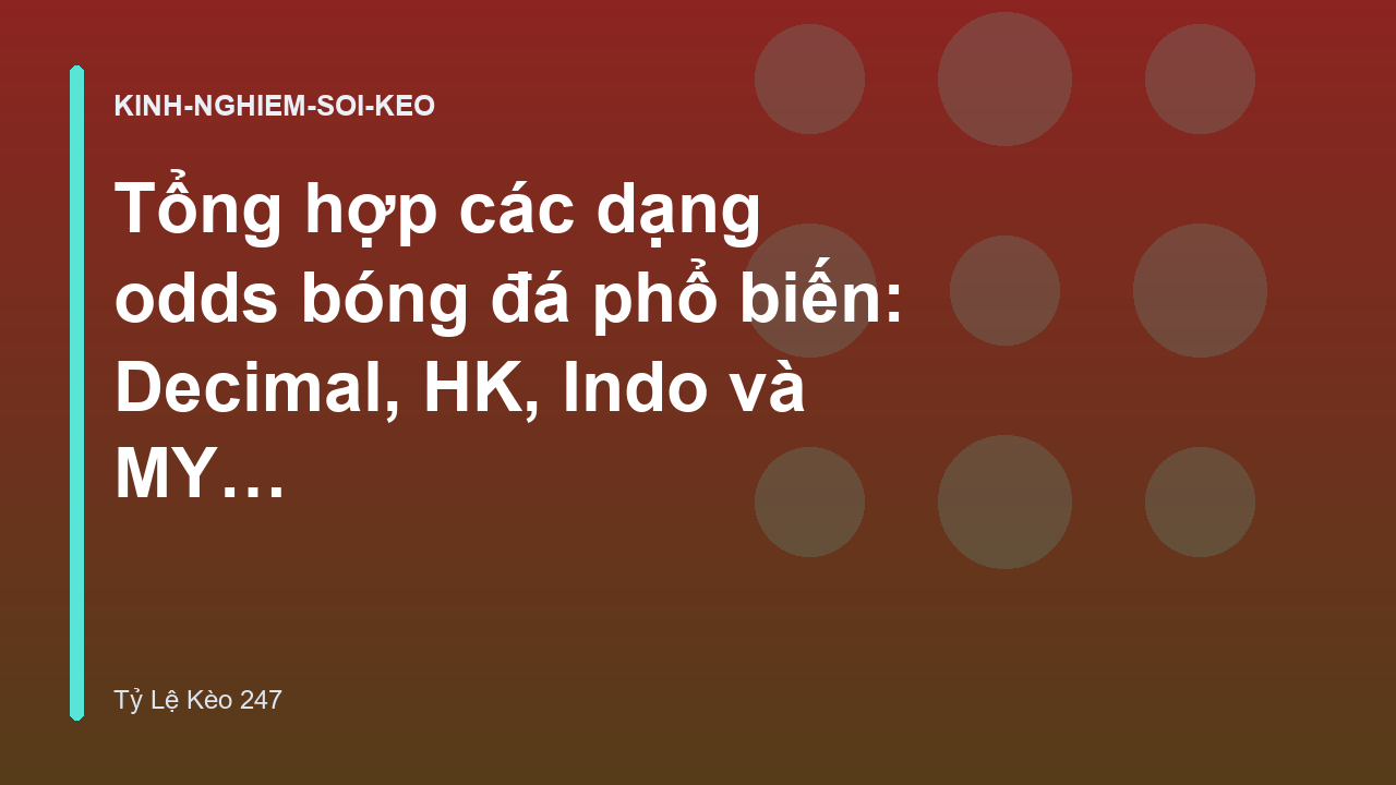 Tổng hợp các dạng odds bóng đá phổ biến: Decimal, HK, Indo và MY Odds