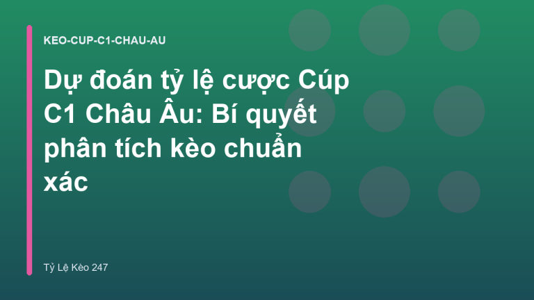 Dự đoán tỷ lệ cược Cúp C1 Châu Âu: Bí quyết phân tích kèo chuẩn xác