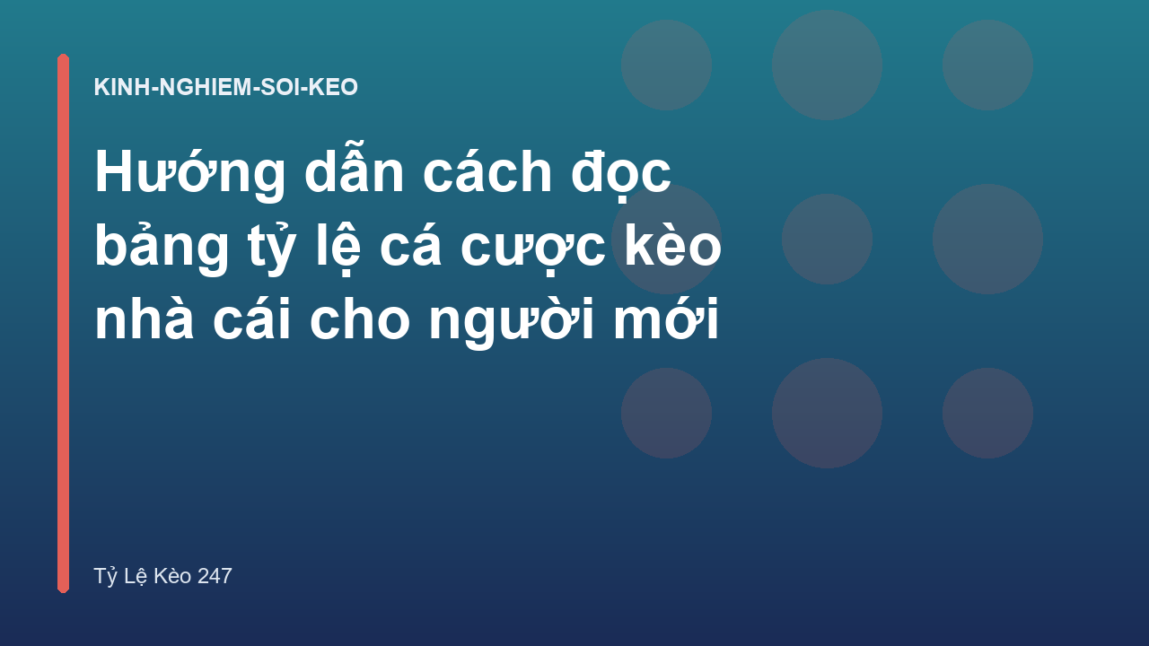 Hướng dẫn cách đọc bảng tỷ lệ cá cược kèo nhà cái cho người mới