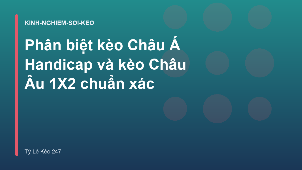 Phân biệt kèo Châu Á Handicap và kèo Châu Âu 1X2 chuẩn xác