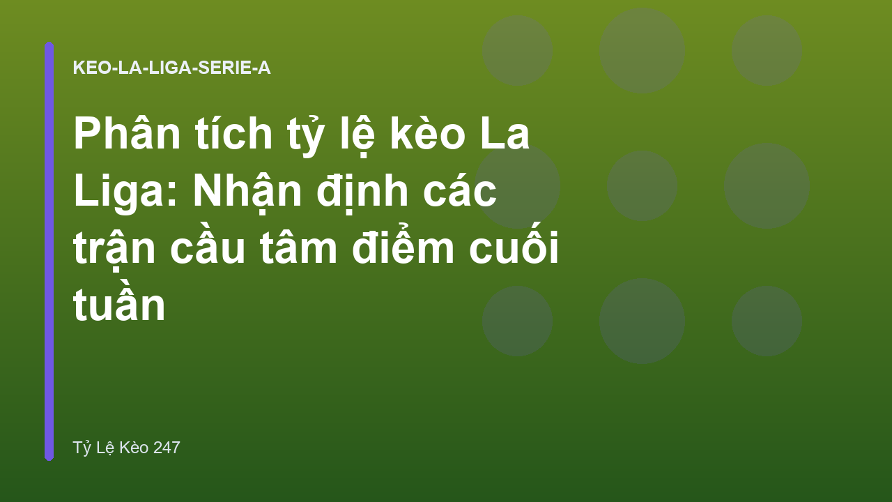 Phân tích tỷ lệ kèo La Liga: Nhận định các trận cầu tâm điểm cuối tuần