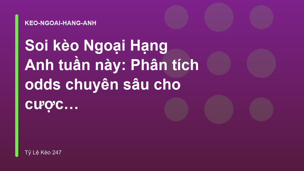 Soi kèo Ngoại Hạng Anh tuần này: Phân tích odds chuyên sâu cho cược thủ